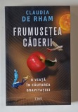 FRUMUSETEA CADERII , O VIATA IN CAUTAREA GRAVITATIEI de CLAUDIA DE RHAM , 2025
