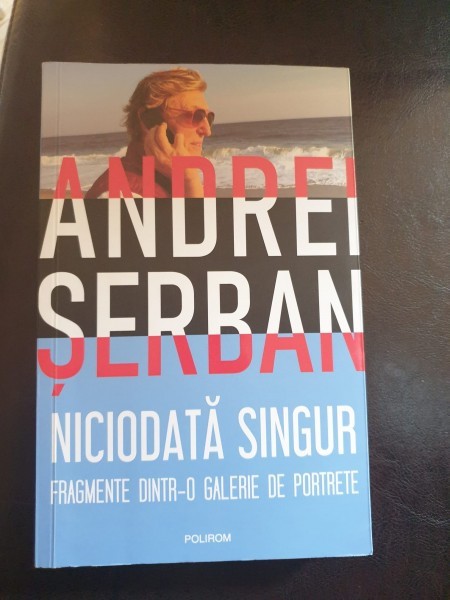 Andrei Serban - Niciodata singur. Fragmente dintr-o galerie de portrete