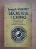 Secretele I - Ching - Joseph Murphy