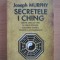 Secretele I - Ching - Joseph Murphy