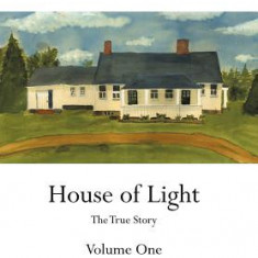 House of Darkness House of Light: The True Story Volume One