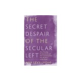 The Secret Despair of the Secular Left: Our Fraying Connections with Our Communities, Our Bodies, and the Earth