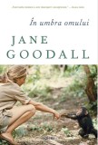 &Icirc;n umbra omului - Jane Goodall - Editura Art