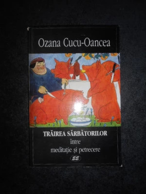 Ozana Cucu - Oancea - Trăirea sărbătorilor &icirc;ntre meditație și petrecere