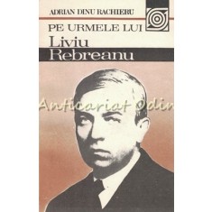 Pe Urmele Lui Liviu Rebreanu - Adrian Dinu Rachieru