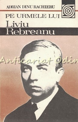 Pe Urmele Lui Liviu Rebreanu - Adrian Dinu Rachieru