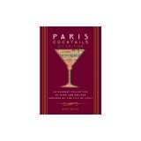 Paris Cocktails (Second Edition): An Elegant Collection of Over 100 Recipes Inspired by the City of Light