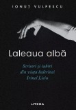 Laleaua alba. Scrisori si iubiri din viata balerinei Irinel Liciu - Ionut Vulpescu - Litera
