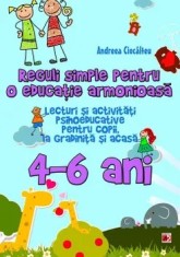 Reguli simple pentru o educatie armonioasa. Lecturi si activitati psihoeducative pentru copii, la gradinita si acasa. 4-6 ani/Andreea Ciocalteu