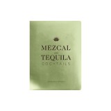 Mezcal and Tequila Cocktails: A Collection of Mezcal and Tequila Cocktails