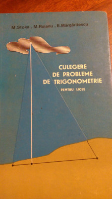 Culegere de probleme de trigonometrie M.Stoka,M.Raianu,E.Margaritescu 1966 foto