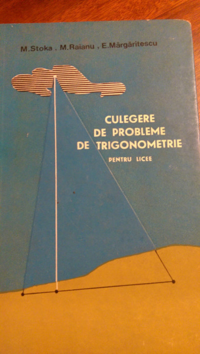 Culegere de probleme de trigonometrie M.Stoka,M.Raianu,E.Margaritescu 1966