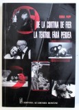 DE LA CORTINA DE FIER LA TEATRUL FARA PERDEA (O ISTORIE SUBIECTIVA) , EDITIA A II-a REVAZUTA SI ADAUGITA de DOINA PAPP , 2013