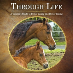 Horsemanship Through Life: A Trainer's Guide to Better Living and Better Riding