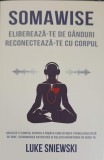 SOMAWISE. ELIBEREAZA-TE DE GANDURI RECONECTEAZA-TE CU CORPUL-LUKE SNIEWSKI-250972