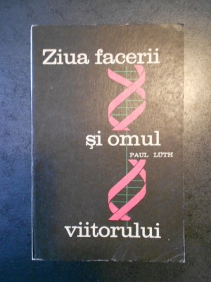 PAUL LUTH - ZIUA FACERII SI OMUL VIITORULUI foto