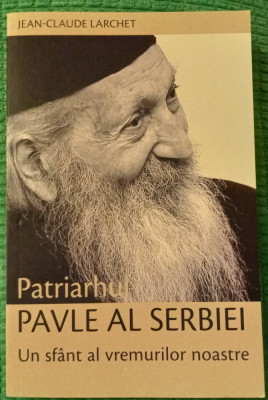 Jean-Claude LARCHET. Patriarhul Pavle al Serbiei: un sf&amp;acirc;nt al vremurilor noastre foto