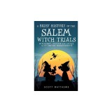A Brief History of the Salem Witch Trials - Witchcraft Hysteria and Justice in 17th Century Massachusetts