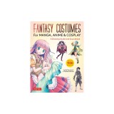 Fantasy Costumes for Manga, Anime &amp; Cosplay: A Drawing Guide and Sourcebook (with Over 1100 Color Illustrations)