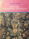 TEODORA, IMPARATEASA BIZANTULUI-CHARLES DIEHL