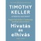 Hivat&aacute;s &eacute;s elh&iacute;v&aacute;s - Hogyan kap &eacute;rtelmet a mindennapi munk&aacute;nk Isten terv&eacute;ben? - Timothy Keller