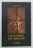 VANATORUL DE MINUNI de FLORIAN BICHIR , 2011 * DEDICATIE