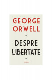 Despre libertate - Paperback brosat - George Orwell - Polirom, 2020