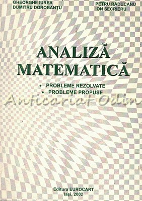 Analiza Matematica. Probleme Rezolvate, Probleme Propuse - Gheorghe Iurea