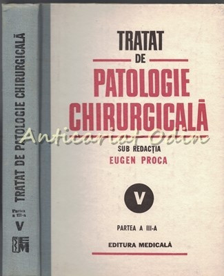 Tratat De Patologie Chirurgicala V Partea a III-a - Redactia: Eugen Proca foto