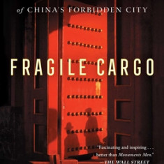 Fragile Cargo: The World War II Race to Save the Treasures of China's Forbidden City