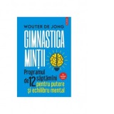 Gimnastica mintii. Programul de 12 saptamani pentru putere si echilibru mental - Andreea Rosemarie Lutic, Wouter de Jong