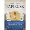 Papirusz - A k&ouml;nyvek t&ouml;rt&eacute;nete az &oacute;kori vil&aacute;gban - Irene Vallejo