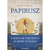 Papirusz - A k&ouml;nyvek t&ouml;rt&eacute;nete az &oacute;kori vil&aacute;gban - Irene Vallejo