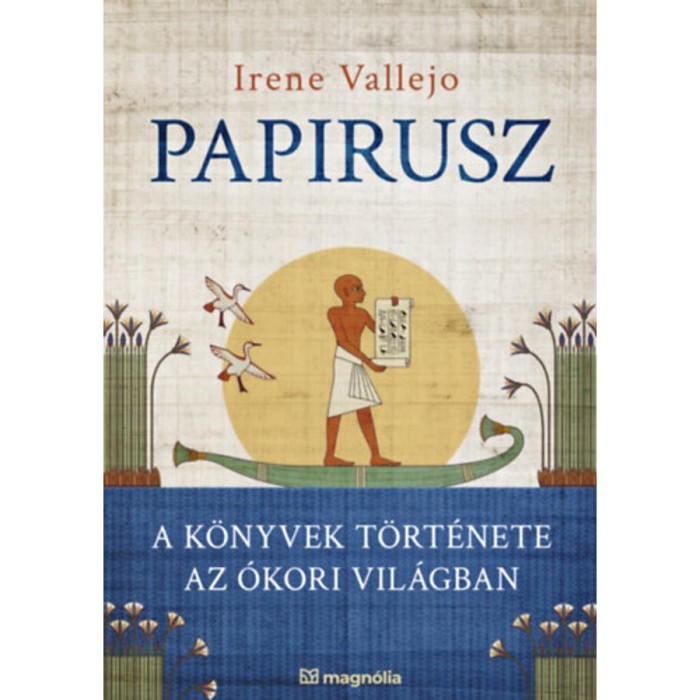 Papirusz - A k&ouml;nyvek t&ouml;rt&eacute;nete az &oacute;kori vil&aacute;gban - Irene Vallejo