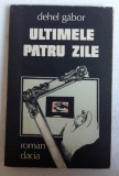 (C481) DEHEL GABOR - ULTIMELE PATRU ZILE