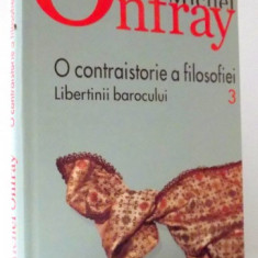 O CONTRAISTORIE A FILOSOFIEI, LIBERTINII BAROCULUI de MICHEL ONFRAY, VOL III , 2008
