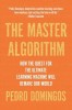 The Master Algorithm: How the Quest for the Ultimate Learning Machine Will Remake Our World
