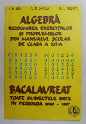 ALGEBRA - REZOLVAREA EXERCITIILOR SI PROBLEMELOR DIN MANUALUL SCOLAR DE CLASA A XII -A de I.D. ION ...N. I. NEDITA , 1998 foto