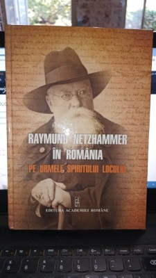 Raymund Netzhammer in Romania pe urmele spiritului locului (Contine dedicatia Coordonatorului Violeta Barbu) foto