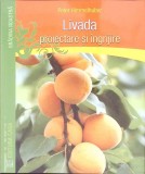Livada: Proiectare si Ingrijire - Peter Himmelhuber, Casa, 2013, 80 pagini, Agronomie, Gradinarit