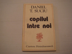 Copilul intre noi - Daniel T. Suciu Editura Cartea Romaneasca 1983 foto