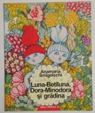 LUNA-BETILUNA , DORA-MINODORA SI GRADINA , de ANAMARIA SMILGESCHI , 2009