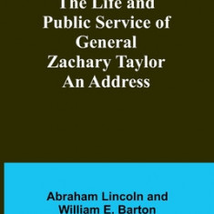 The Life and Public Service of General Zachary Taylor: An Address