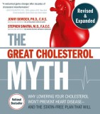 The Great Cholesterol Myth, Revised and Expanded: Why Lowering Your Cholesterol Won&#039;t Prevent Heart Disease--And the Statin-Free Plan That Will
