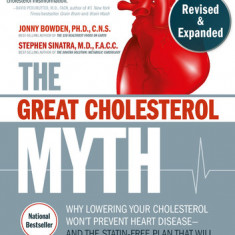 The Great Cholesterol Myth, Revised and Expanded: Why Lowering Your Cholesterol Won't Prevent Heart Disease--And the Statin-Free Plan That Will