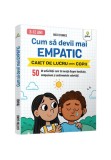 Cumpara ieftin Cum sa devii mai empatic &bull; 50 de activitati care te invata despre bunatate, compasiune si sentimentele celorlalti