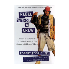 Rebel Without a Crew: Or How a 23-Year-Old Filmmaker with $7,000 Became a Hollywood Player