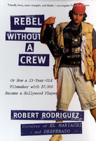 Rebel Without a Crew: Or How a 23-Year-Old Filmmaker with $7,000 Became a Hollywood Player