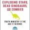 Exploding Stars, Dead Dinosaurs, and Zombies: Youth Ministry in the Age of Science