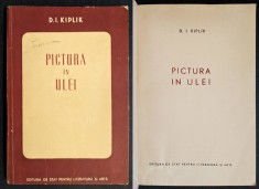 PICTURA in ULEI &ndash; D. I. Kiplik 159 pag Metode Culori Lacuri Rasini Durabilitate TIRAJ mic: 1400 exemplare 1950 Editura de Stat pt Literatura si Arta